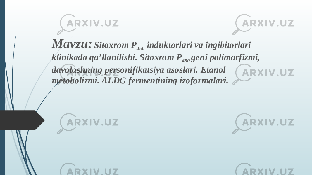 Mavzu: Sitoxrom P 450 induktorlari va ingibitorlari klinikada qo’llanilishi. Sitoxrom P 450 geni polimorfizmi, davolashning personifikatsiya asoslari. Etanol metobolizmi. ALDG fermentining izoformalari. 