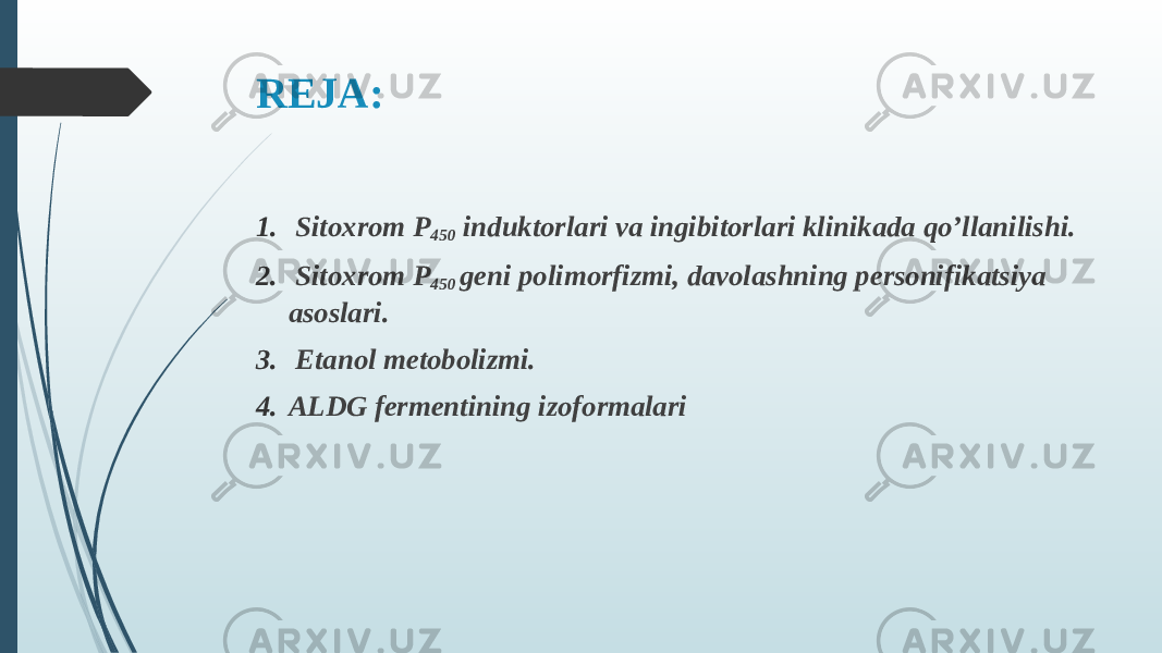 REJA: 1. Sitoxrom P 450 induktorlari va ingibitorlari klinikada qo’llanilishi. 2. Sitoxrom P 450 geni polimorfizmi, davolashning personifikatsiya asoslari. 3. Etanol metobolizmi. 4. ALDG fermentining izoformalari 