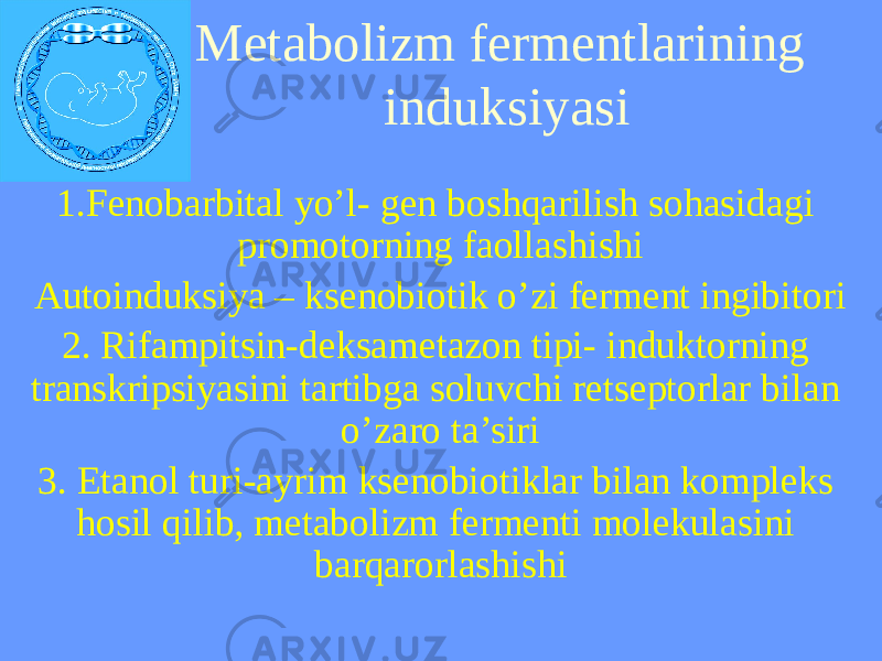 Metabolizm fermentlarining induksiyasi 1.Fenobarbital yo’l- gen boshqarilish sohasidagi promotorning faollashishi Autoinduksiya – ksenobiotik o’zi ferment ingibitori 2. Rifampitsin-deksametazon tipi- induktorning transkripsiyasini tartibga soluvchi retseptorlar bilan o’zaro ta’siri 3. Etanol turi-ayrim ksenobiotiklar bilan kompleks hosil qilib, metabolizm fermenti molekulasini barqarorlashishi 