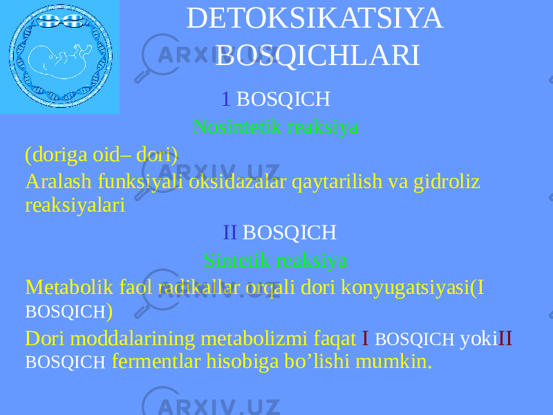 DETOKSIKATSIYA BOSQICHLARI 1 BOSQICH Nosintetik reaksiya (doriga oid– dori) Aralash funksiyali oksidazalar qaytarilish va gidroliz reaksiyalari II BOSQICH Sintetik reaksiya Metabolik faol radikallar orqali dori konyugatsiyasi(I BOSQICH ) Dori moddalarining metabolizmi faqat I BOSQICH yoki II BOSQICH fermentlar hisobiga bo’lishi mumkin. 