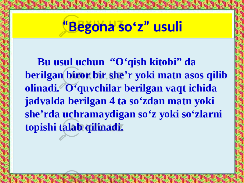 “ Begona so ‘ z” usuli Bu usul uchun “O‘qish kitobi” da berilgan biror bir she’r yoki matn asos qilib olinadi. O‘quvchilar berilgan vaqt ichida jadvalda berilgan 4 ta so‘zdan matn yoki she’rda uchramaydigan so‘z yoki so‘zlarni topishi talab qilinadi. 