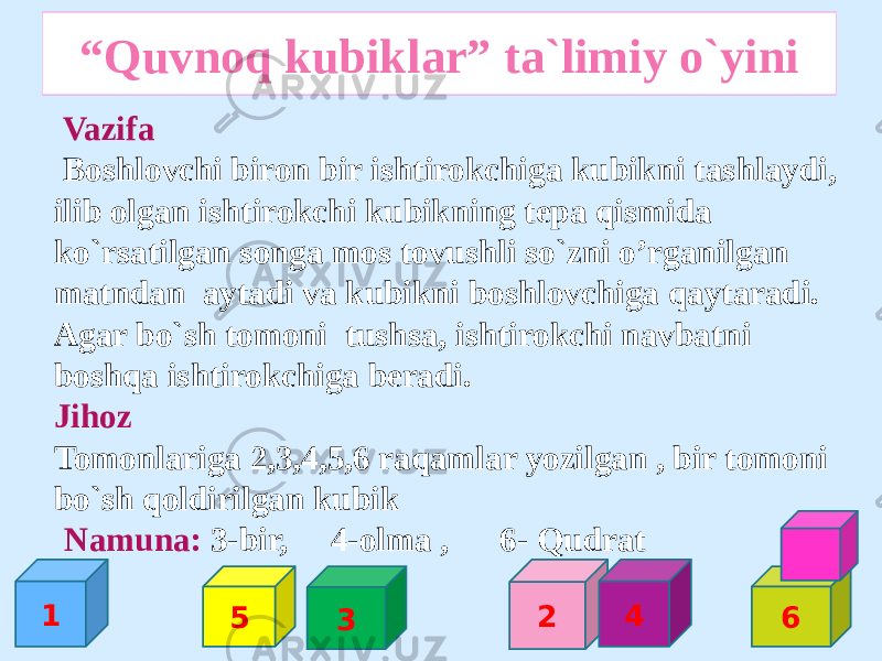 “ Quvnoq kubiklar” ta`limiy o`yini 1 35 2 4 6 Vazifa Boshlovchi biron bir ishtirokchiga kubikni tashlaydi, ilib olgan ishtirokchi kubikning tepa qismida ko`rsatilgan songa mos tovushli so`zni o’rganilgan matndan aytadi va kubikni boshlovchiga qaytaradi. Agar bo`sh tomoni tushsa, ishtirokchi navbatni boshqa ishtirokchiga beradi. Jihoz Tomonlariga 2,3,4,5,6 raqamlar yozilgan , bir tomoni bo`sh qoldirilgan kubik Namuna: 3-bir, 4-olma , 6- Qudrat 