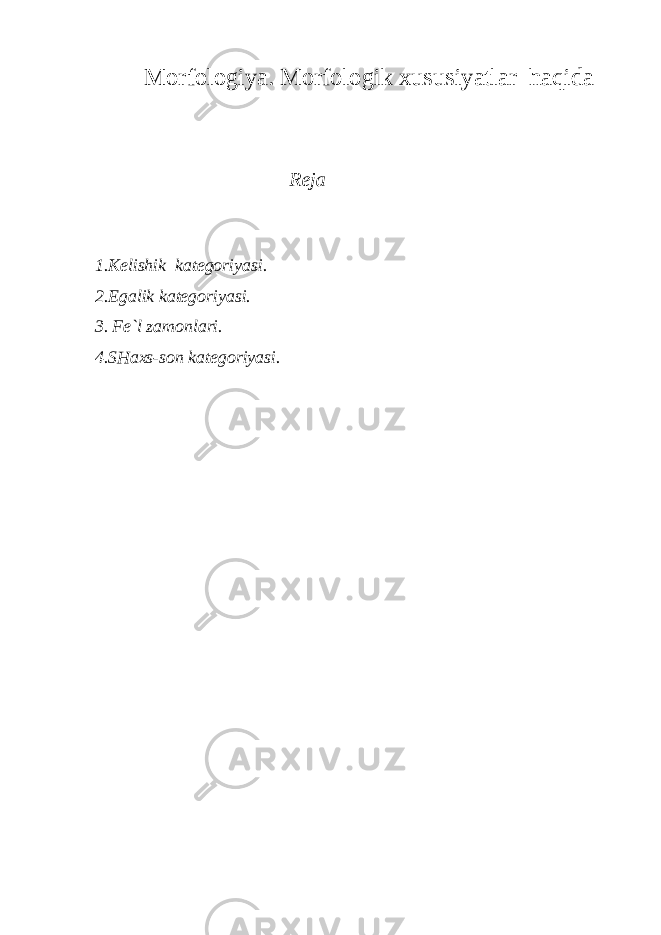 Morfologiya. Morfologik xususiyatlar haqida Reja 1.Kelishik kategoriyasi. 2.Egalik kategoriyasi. 3 . Fe`l zamonlari. 4 .SHaxs-son kategoriyasi. 