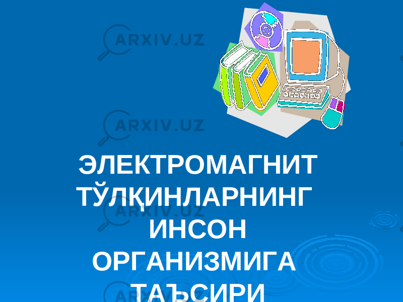 ЭЛЕКТРОМАГНИТ ТЎЛҚИНЛАРНИНГ ИНСОН ОРГАНИЗМИГА ТАЪСИРИ 