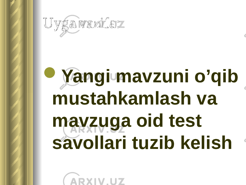 Uyga vazifa:  Yangi mavzuni o’qib mustahkamlash va mavzuga oid test savollari tuzib kelish 