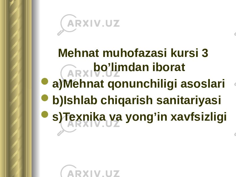 Mehnat muhofazasi kursi 3 bo’limdan iborat  a)Mehnat qonunchiligi asoslari  b)Ishlab chiqarish sanitariyasi  s)Texnika va yong’in xavfsizligi 