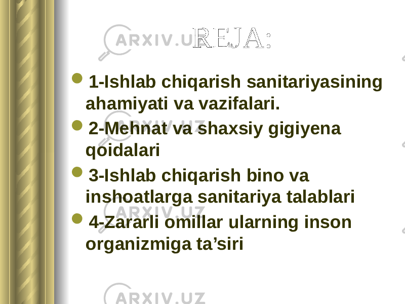 REJA:  1-Ishlab chiqarish sanitariyasining ahamiyati va vazifalari.  2-Mehnat va shaxsiy gigiyena qoidalari  3-Ishlab chiqarish bino va inshoatlarga sanitariya talablari  4-Zararli omillar ularning inson organizmiga ta’siri 