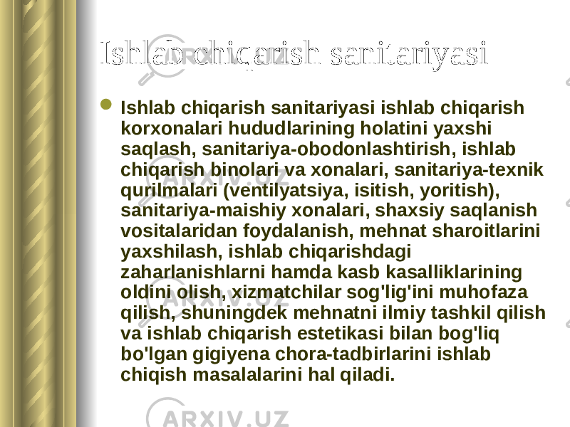 Ishlab chiqarish sanitariyasi  Ishlab chiqarish sanitariyasi ishlab chiqarish korxonalari hududlarining holatini yaxshi saqlash, sanitariya-obodonlashtirish, ishlab chiqarish binolari va xonalari, sanitariya-texnik qurilmalari (ventilyatsiya, isitish, yoritish), sanitariya-maishiy xonalari, shaxsiy saqlanish vositalaridan foydalanish, mehnat sharoitlarini yaxshilash, ishlab chiqarishdagi zaharlanishlarni hamda kasb kasalliklarining oldini olish, xizmatchilar sog&#39;lig&#39;ini muhofaza qilish, shuningdek mehnatni ilmiy tashkil qilish va ishlab chiqarish estetikasi bilan bog&#39;liq bo&#39;lgan gigiyena chora-tadbirlarini ishlab chiqish masalalarini hal qiladi. 