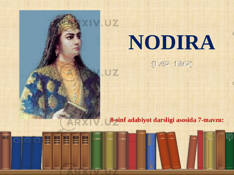 NODIRA (1792 -1842) 8-sinf adabiyot darsligi asosida 7-mavzu: 