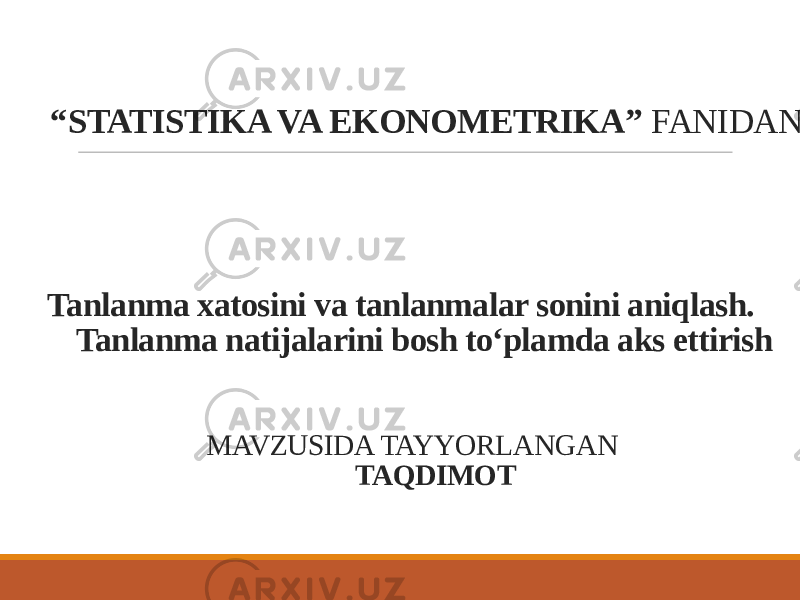 “ STATISTIKA VA EKONOMETRIKA” FANIDAN Tanlanma xatosini va tanlanmalar sonini aniqlash. Tanlanma natijalarini bosh to‘plamda aks ettirish MAVZUSIDA TAYYORLANGAN TAQDIMOT 