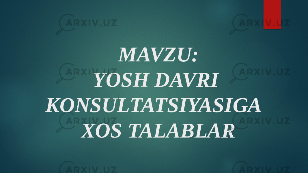 MAVZU: YOSH DAVRI KONSULTATSIYASIGA XOS TALABLAR 