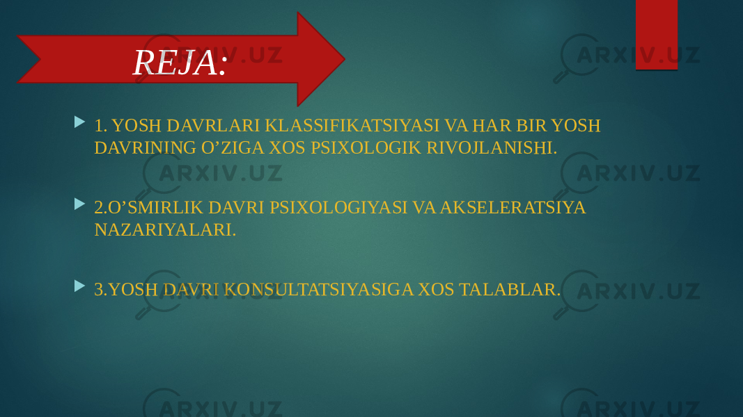   1. YOSH DAVRLARI KLASSIFIKATSIYASI VA HAR BIR YOSH DAVRINING O’ZIGA XOS PSIXOLOGIK RIVOJLANISHI.  2.O’SMIRLIK DAVRI PSIXOLOGIYASI VA AKSELERATSIYA NAZARIYALARI.  3.YOSH DAVRI KONSULTATSIYASIGA XOS TALABLAR. REJA: 