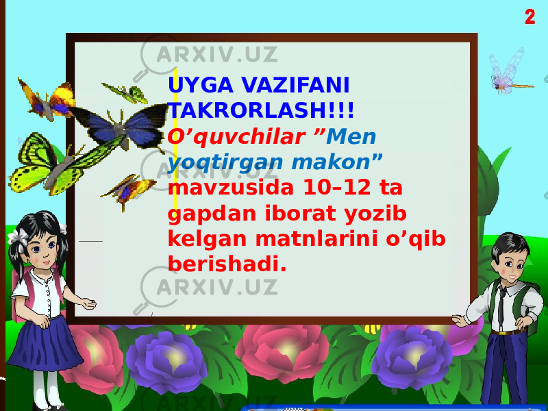 UYGA VAZIFANI TAKRORLASH!!! O’quvchilar ” Men yoqtirgan makon ” mavzusida 10–12 ta gapdan iborat yozib kelgan matnlarini o’qib berishadi. 