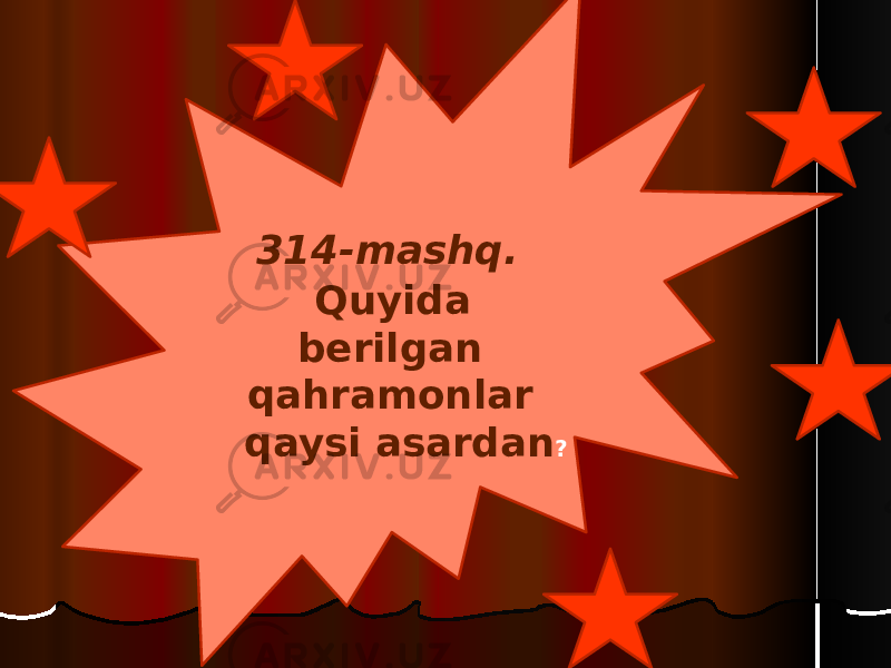  314-mashq. Quyida berilgan qahramonlar qaysi asardan ? 