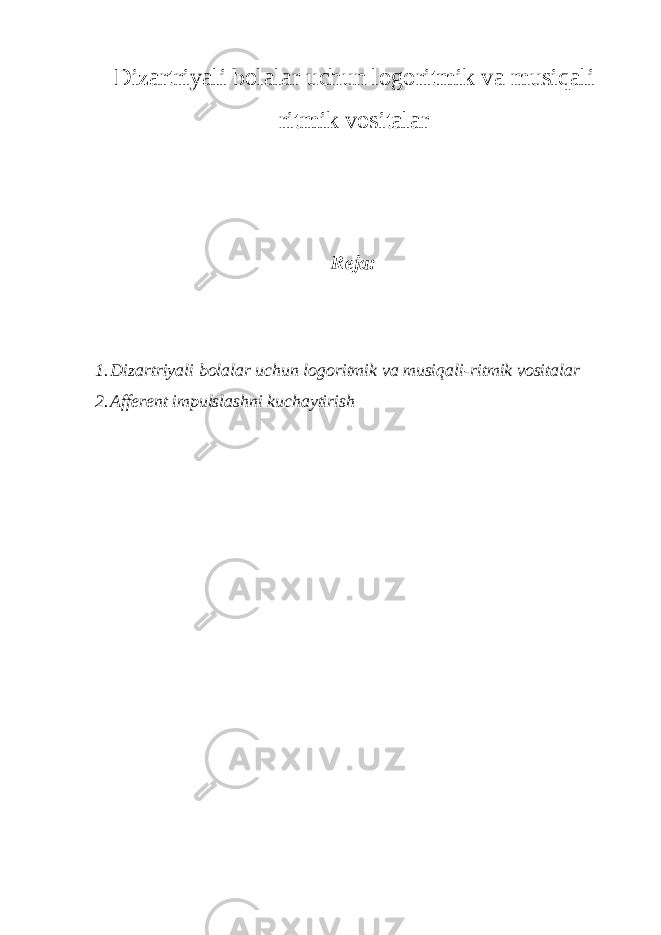 Dizartriyali bolalar uchun logoritmik va musiqali ritmik vositalar Reja: 1. Dizartriyali bolalar uchun logoritmik va musiqali-ritmik vositalar 2. Afferent impulslashni kuchaytirish 