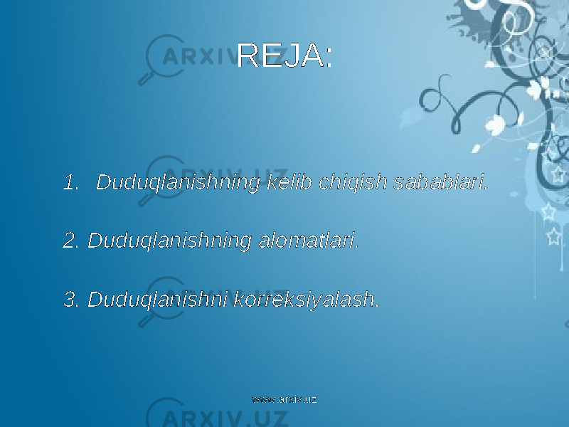 REJA: 1. Duduqlanishning kelib chiqish sabablari. 2. Duduqlanishning alomatlari. 3. Duduqlanishni korreksiyalash. www.arxiv.uz 