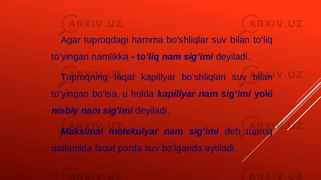 Agar tuproqdagi hamma bo’shliqlar suv bilan to’liq to’yingan namlikka - t o’liq nam sig’imi deyiladi. Tuproqning faqat kapillyar bo’shliqlari suv bilan to’yingan bo’lsa, u holda kapillyar nam sig’imi yoki nisbiy nam sig’imi deyiladi. Maksimal molekulyar nam sig’imi deb tuproq qatlamida faqat parda suv bo’lganda aytiladi. 