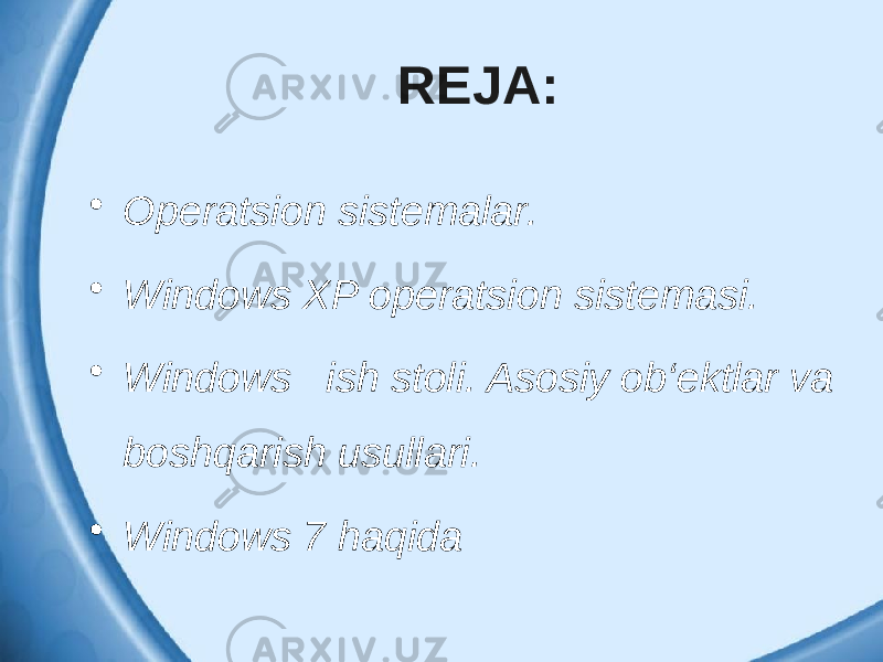 REJA: • Operatsion sistemalar. • Windows XP operatsion sistemasi. • Windows ish stoli. Asosiy ob‘ektlar va boshqarish usullari. • Windows 7 haqida 