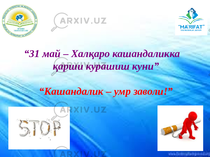 “ 31 май – Халқаро кашандаликка қарши курашиш куни” “Кашандалик – умр заволи!” 