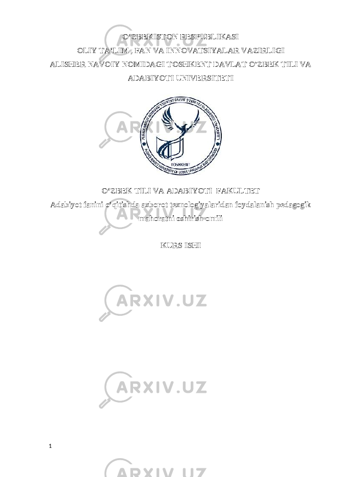 O‘ZBEKISTON RESPUBLIKASI OLIY TA’LIM , FAN VA INNOVATSIYALAR VAZIRLIGI ALISHER NAVOIY NOMIDAGI TOSHKENT DAVLAT O&#39;ZBEK TILI VA ADABIYOTI UNIVERSITETI OʻZBEK TILI VA ADABIYOTI FAKULTET Adabiyot fanini oʻqitishda axborot texnologiyalaridan foydalanish pedagogik mahoratni oshirish omili KURS ISHI 1 