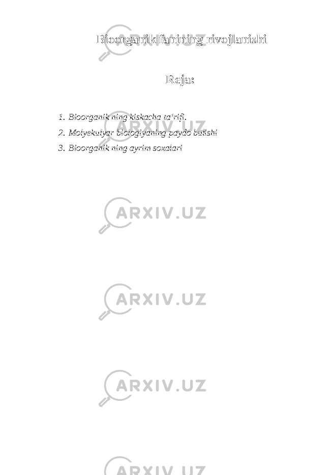  Bioorganik fanining rivojlanishi Reja: 1. Bioorganik ning kiskacha ta‘rifi. 2. Molyekulyar biologiyaning paydo bulishi 3. Bioorganik ning ayrim soxalari 