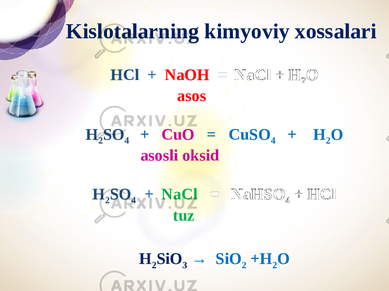 Kislotalarning kimyoviy xossalari HCl + NaOH = NaCl + H 2 O asos H 2 SO 4 + СuO = CuSO 4 + H 2 O asosli oksid H 2 SO 4 + NaCl = NaHSO 4 + HCl tuz H 2 SiO 3 → SiO 2 +H 2 O 