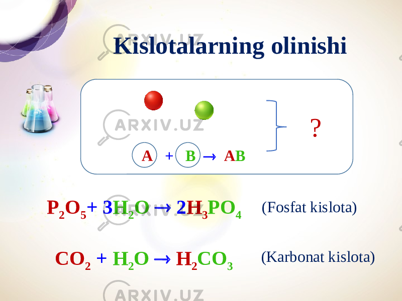 Kislotalarning olinishi P 2 O 5 + 3 H 2 O  2 H 3 PO 4 CO 2 + H 2 O  H 2 CO 3 ? (Karbonat kislota) (Fosfat kislota) A + B  A B 