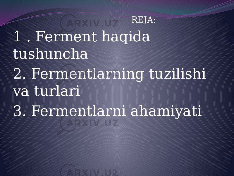  REJA: 1 . Ferment haqida tushuncha 2. Fermentlarning tuzilishi va turlari 3. Fermentlarni ahamiyati 