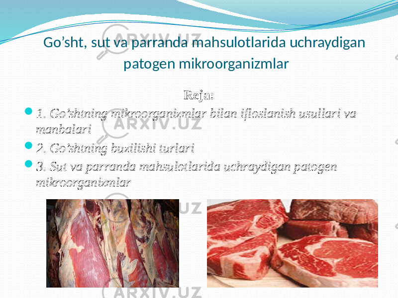 Go’sht, sut va parranda mahsulotlarida uchraydigan patogen mikroorganizmlar Reja:  1. Go’shtning mikroorganizmlar bilan ifloslanish usullari va manbalari  2. Go’shtning buzilishi turlari  3. Sut va parranda mahsulotlarida uchraydigan patogen mikroorganizmlar 