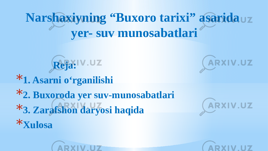 Narshaxiyning “Buxoro tarixi” asarida yer- suv munosabatlari Reja: * 1. Asarni o‘rganilishi * 2. Buxoroda yer suv-munosabatlari * 3. Zarafshon daryosi haqida * Xulosa 