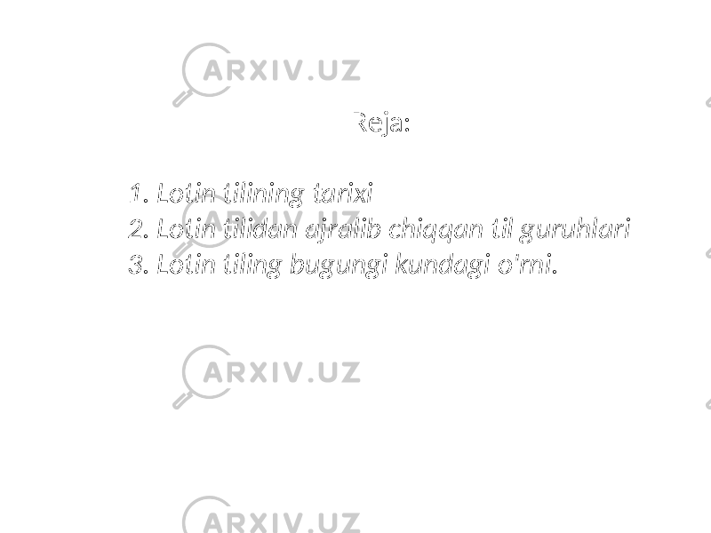 Reja: 1. Lotin tilining tarixi 2. Lotin tilidan ajralib chiqqan til guruhlari 3. Lotin tiling bugungi kundagi o&#39;rni. 