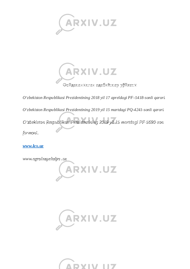 Фойдаланилган адабиётлар р ў йхати O‘zbekiston Respublikasi Prezidentining 2018 yil 17 apreldagi PF–5418-sonli qarori. O‘zbekiston Respublikasi Prezidentining 2019 yil 15 martdagi PQ-4241-sonli qarori. O‘zbekiston Respublikasi Prezidentining 2019 yil 15 martdagi PF-5690-son farmoni. www.lex.uz www.agroinspeksiya .uz 