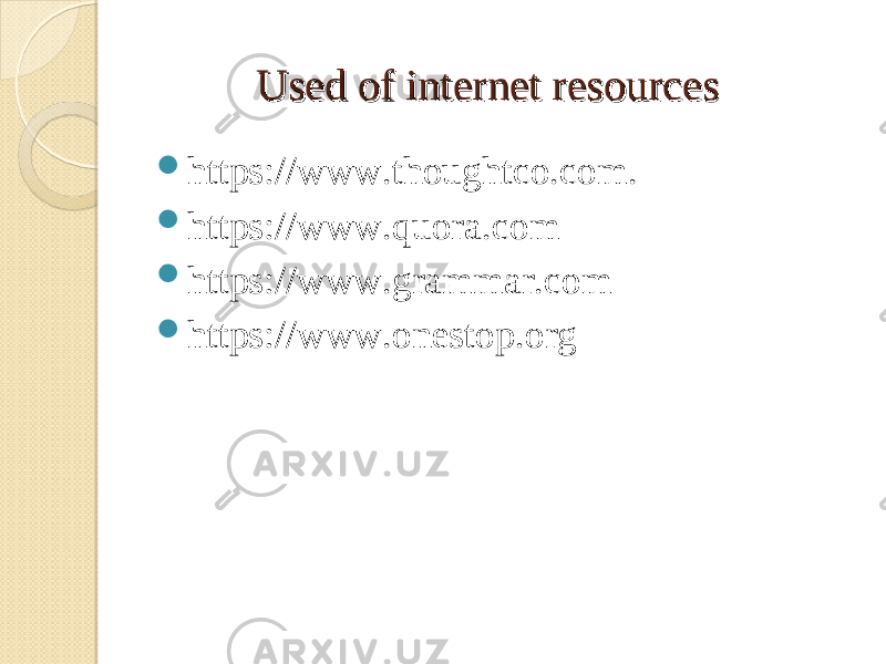  Used of internet resources Used of internet resources  https://www.thoughtco.com.  https://www.quora.com  https://www.grammar.com  https://www.onestop.org 