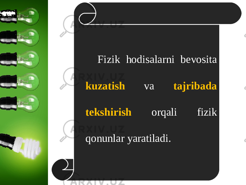 Fizik hodisalarni bevosita kuzatish va tajribada tekshirish orqali fizik qonunlar yaratiladi. 