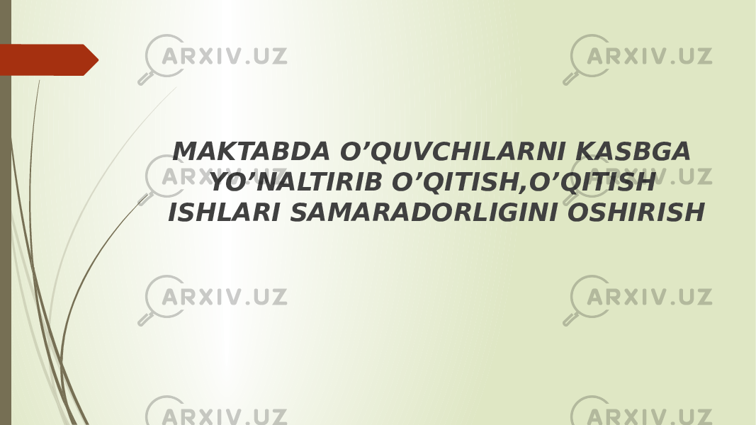 MAKTABDA O’QUVCHILARNI KASBGA YO’NALTIRIB O’QITISH,O’QITISH ISHLARI SAMARADORLIGINI OSHIRISH 