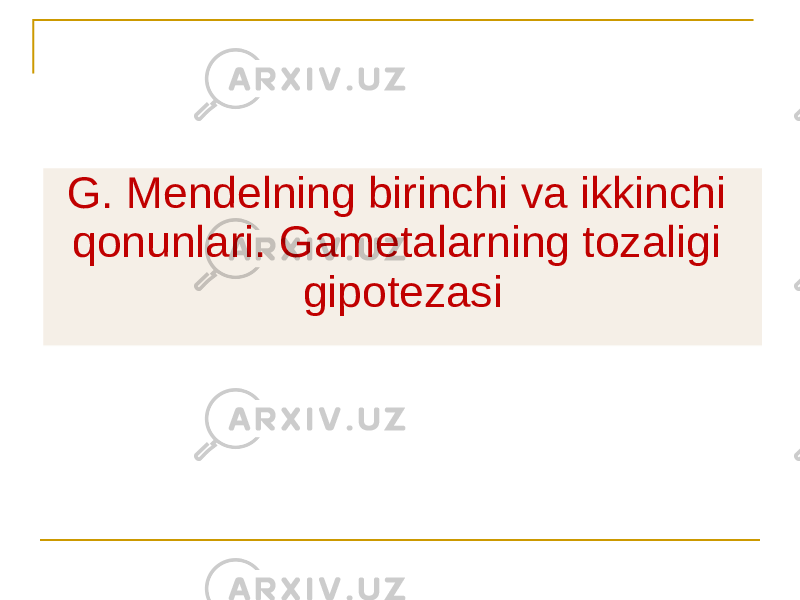 G. Mendelning birinchi va ikkinchi qonunlari. Gametalarning tozaligi gipotezasi 