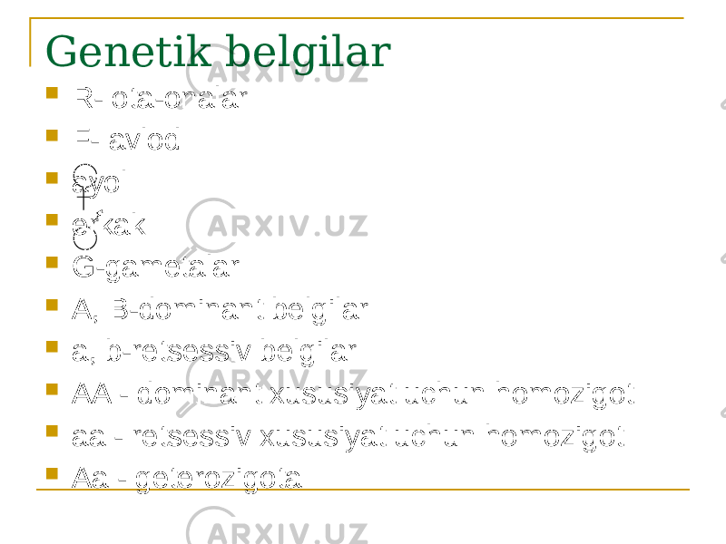 Genetik belgilar  R- ota-onalar  F- avlod  ayol  erkak  G-gametalar  A, B-dominant belgilar  a, b-retsessiv belgilar  AA - dominant xususiyat uchun homozigot  aa - retsessiv xususiyat uchun homozigot  Aa - geterozigota 