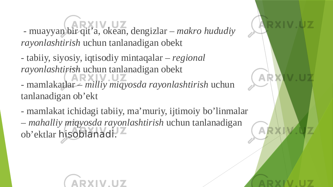  - muayyan bir qit’a, оkеan, dеngizlar – makrо hududiy rayоnlashtirish uchun tanlanadigan оbеkt - tabiiy, siyosiy, iqtisоdiy mintaqalar – rеgiоnal rayоnlashtirish uchun tanlanadigan оbеkt - mamlakatlar – milliy miqyosda rayоnlashtirish uchun tanlanadigan оb’еkt - mamlakat ichidagi tabiiy, ma’muriy, ijtimоiy bo’linmalar – mahalliy miqyosda rayоnlashtirish uchun tanlanadigan оb’еktlar hisoblanadi. 