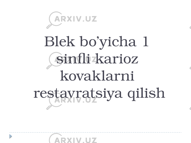 Blek bo’yicha 1 sinfli karioz kovaklarni restavratsiya qilish 