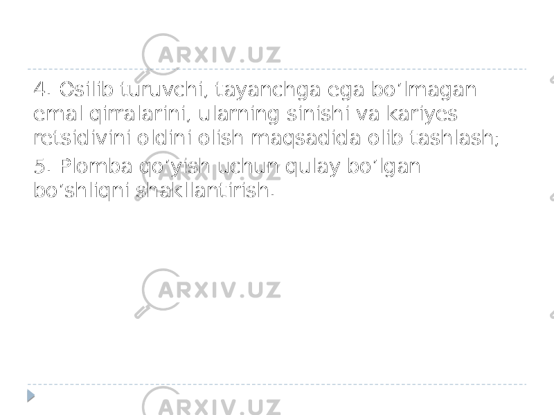 4. Osilib turuvchi, tayanchga ega bo’lmagan emal qirralarini, ularning sinishi va kariyes retsidivini oldini olish maqsadida olib tashlash; 5. Plomba qo’yish uchun qulay bo’lgan bo’shliqni shakllantirish. 