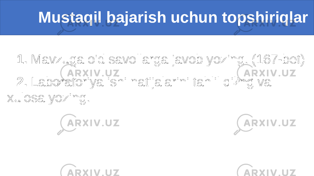  Mustaqil bajarish uchun topshiriqlar 1. Mavzuga oid savollarga javob yozing. (167-bet) 2. Laboratoriya ishi natijalarini tahlil qiling va xulosa yozing. 