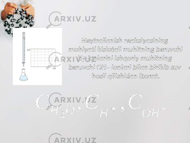 Neytrallanish reaksiyasining mohiyati kislotali muhitning beruvchi H+ ionlarini ishqoriy muhitning beruvchi OH– ionlari bilan birikib suv hosil qilishidan iborat. 