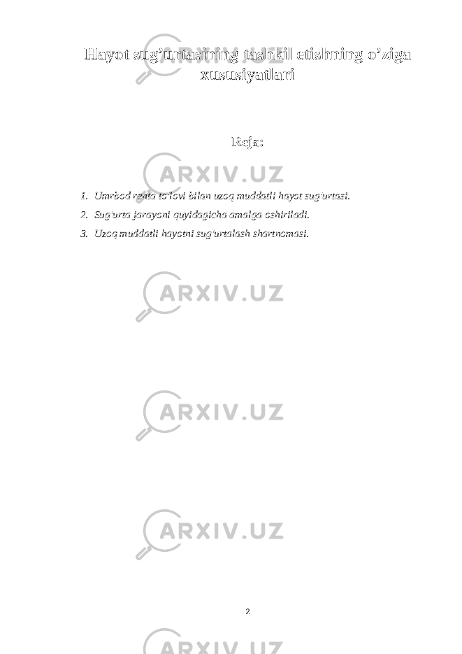 Hayot s u g’ urtasining tashkil etishning o’ziga xususiyatlari Reja: 1. Umrbod renta to&#39;lovi bilan uzoq muddatli hayot sug&#39;urtasi. 2. Sug&#39;urta jarayoni quyidagicha amalga oshiriladi. 3. Uzoq muddatli hayotni sug&#39;urtalash shartnomasi. 2 