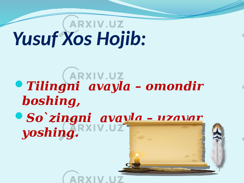 Yusuf Xos Hojib:  Tilingni avayla – omondir boshing,  So`zingni avayla – uzayar yoshing. 