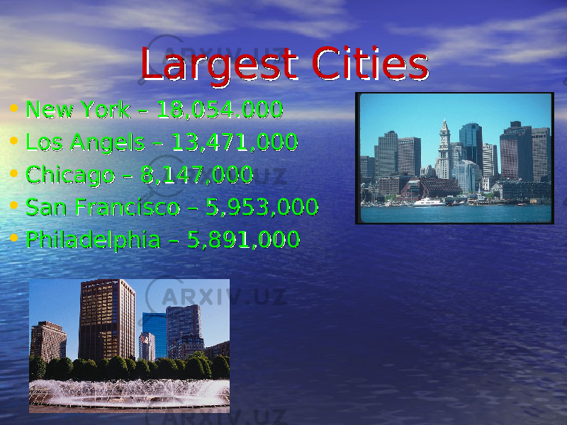 Largest CitiesLargest Cities • New York – 18,054.000New York – 18,054.000 • Los Angels – 13,471,000Los Angels – 13,471,000 • Chicago – 8,147,000Chicago – 8,147,000 • San Francisco – 5,953,000San Francisco – 5,953,000 • Philadelphia – 5,891,000Philadelphia – 5,891,000 