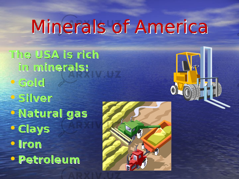 Minerals of AmericaMinerals of America The USA is rich The USA is rich in minerals:in minerals: • GoldGold • SilverSilver • Natural gasNatural gas • ClaysClays • IronIron • PetroleumPetroleum 