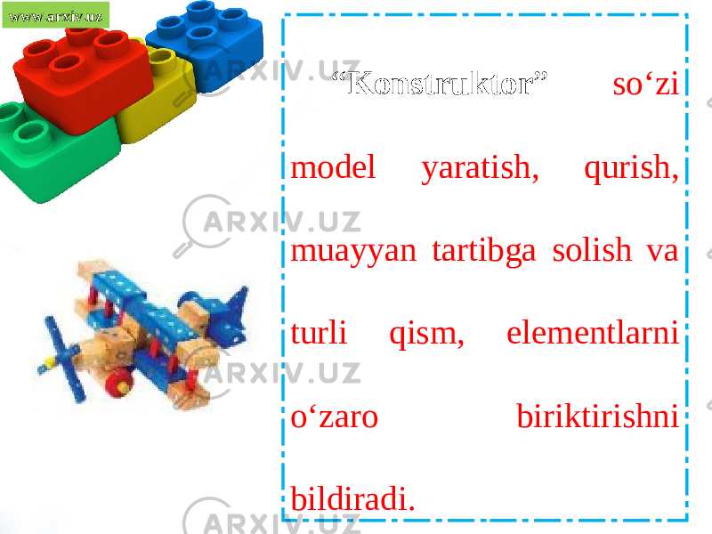 www.arxiv.uz “ Konstruktor ” so‘zi model yaratish, qurish, muayyan tartibga solish va turli qism, elementlarni o‘zaro biriktirishni bildiradi. 