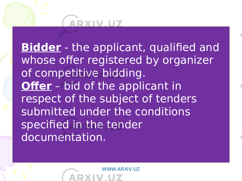 Bidder - the applicant, qualified and whose offer registered by organizer of competitive bidding. Offer – bid of the applicant in respect of the subject of tenders submitted under the conditions specified in the tender documentation. WWW.ARXIV.UZ 