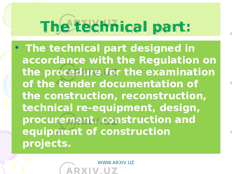 The technical part:The technical part: • The technical part designed in accordance with the Regulation on the procedure for the examination of the tender documentation of the construction, reconstruction, technical re-equipment, design, procurement, construction and equipment of construction projects. WWW.ARXIV.UZ 
