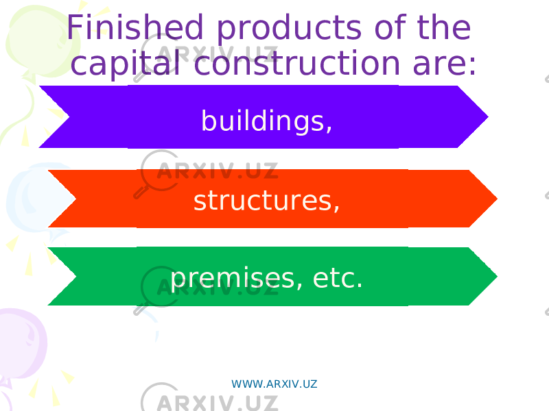 Finished products of the capital construction are: buildings, structures, premises, etc. WWW.ARXIV.UZ 